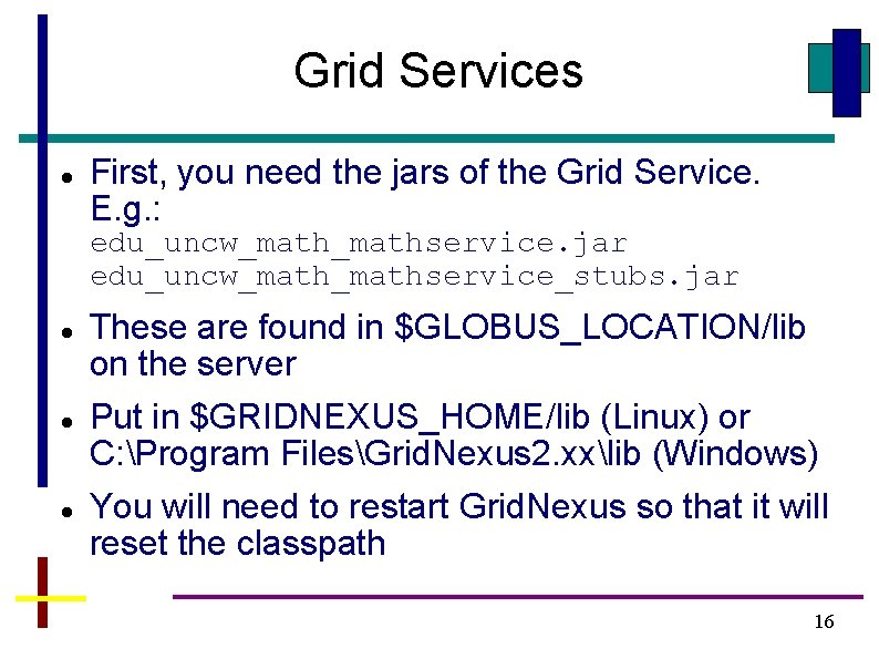 Grid Services First, you need the jars of the Grid Service. E. g. : Grid Services First, you need the jars of the Grid Service. E. g. :
