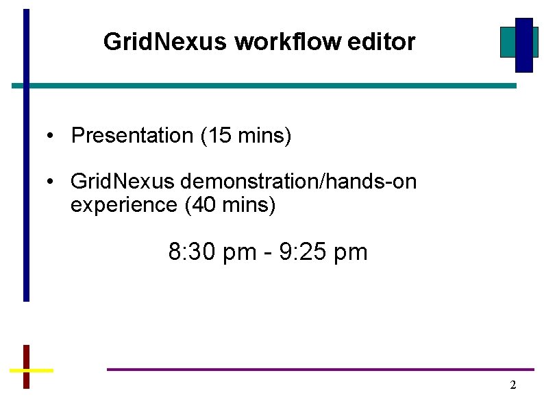 Grid. Nexus workflow editor • Presentation (15 mins) • Grid. Nexus demonstration/hands-on experience (40 Grid. Nexus workflow editor • Presentation (15 mins) • Grid. Nexus demonstration/hands-on experience (40