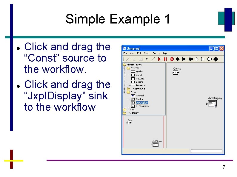 Simple Example 1 Click and drag the “Const” source to the workflow. Click and Simple Example 1 Click and drag the “Const” source to the workflow. Click and