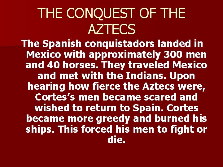 THE CONQUEST OF THE AZTECS The Spanish conquistadors landed in Mexico with approximately 300