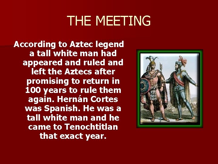 THE MEETING According to Aztec legend a tall white man had appeared and ruled