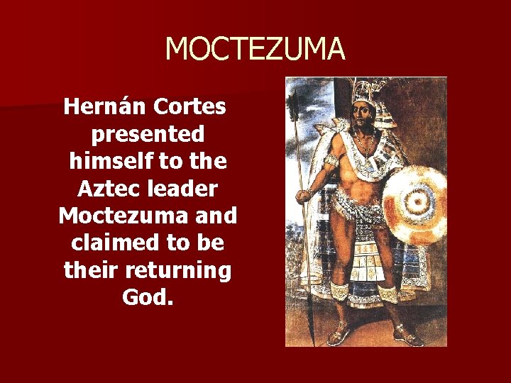 MOCTEZUMA Hernán Cortes presented himself to the Aztec leader Moctezuma and claimed to be