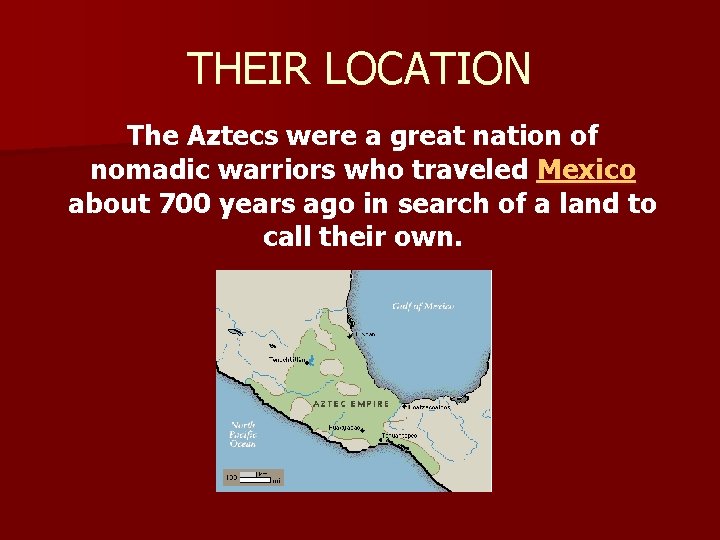 THEIR LOCATION The Aztecs were a great nation of nomadic warriors who traveled Mexico