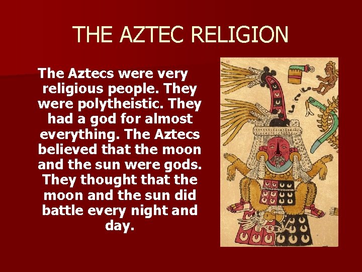 THE AZTEC RELIGION The Aztecs were very religious people. They were polytheistic. They had