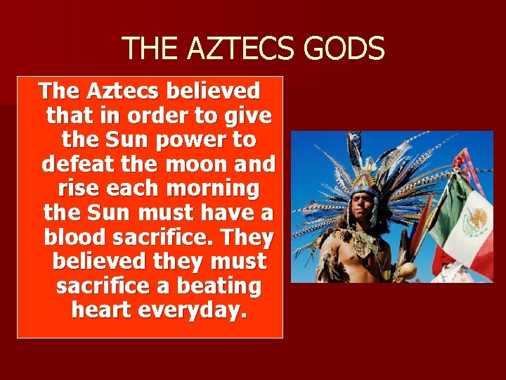 THE AZTECS GODS The Aztecs believed that in order to give the Sun power