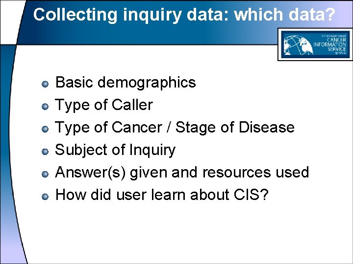 Collecting inquiry data: which data? Basic demographics Type of Caller Type of Cancer /