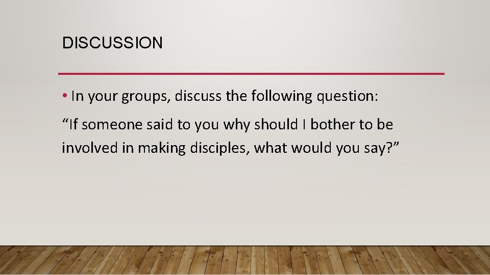 DISCUSSION • In your groups, discuss the following question: “If someone said to you