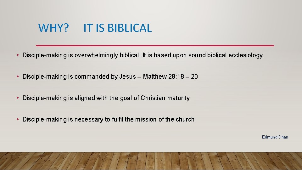 WHY? IT IS BIBLICAL • Disciple-making is overwhelmingly biblical. It is based upon sound