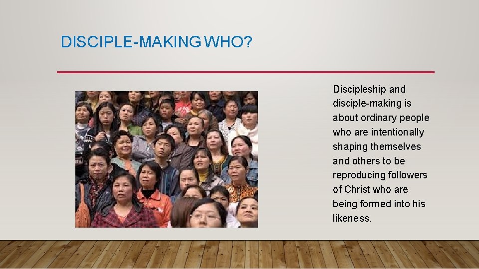 DISCIPLE-MAKING WHO? Discipleship and disciple-making is about ordinary people who are intentionally shaping themselves