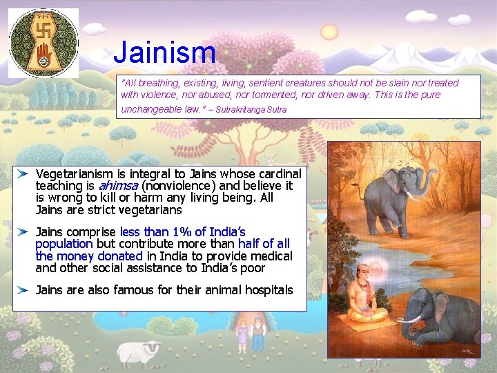Jainism "All breathing, existing, living, sentient creatures should not be slain nor treated with