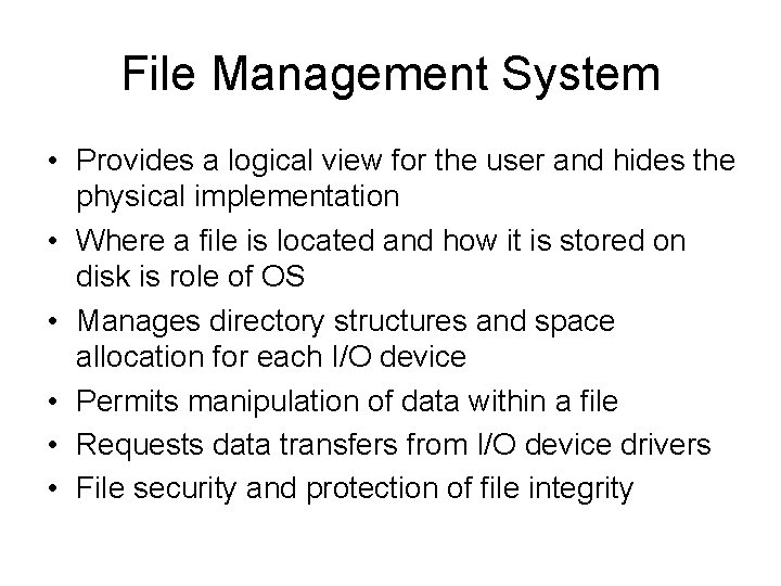 File Management System • Provides a logical view for the user and hides the