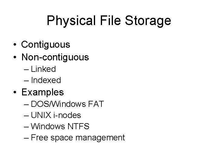 Physical File Storage • Contiguous • Non-contiguous – Linked – Indexed • Examples –