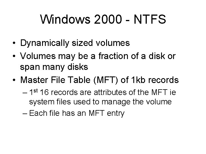 Windows 2000 - NTFS • Dynamically sized volumes • Volumes may be a fraction