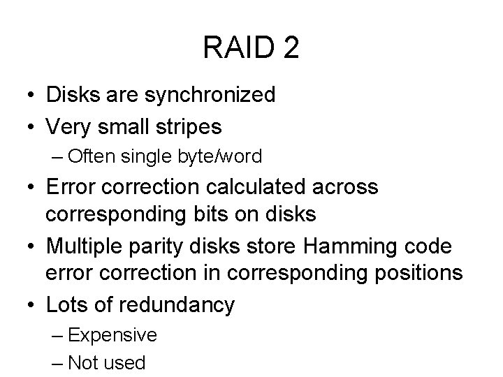 RAID 2 • Disks are synchronized • Very small stripes – Often single byte/word