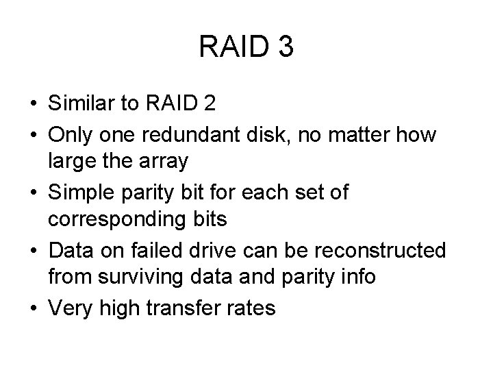 RAID 3 • Similar to RAID 2 • Only one redundant disk, no matter