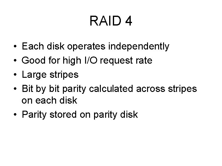 RAID 4 • • Each disk operates independently Good for high I/O request rate