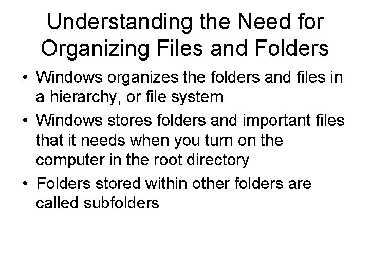 Understanding the Need for Organizing Files and Folders • Windows organizes the folders and