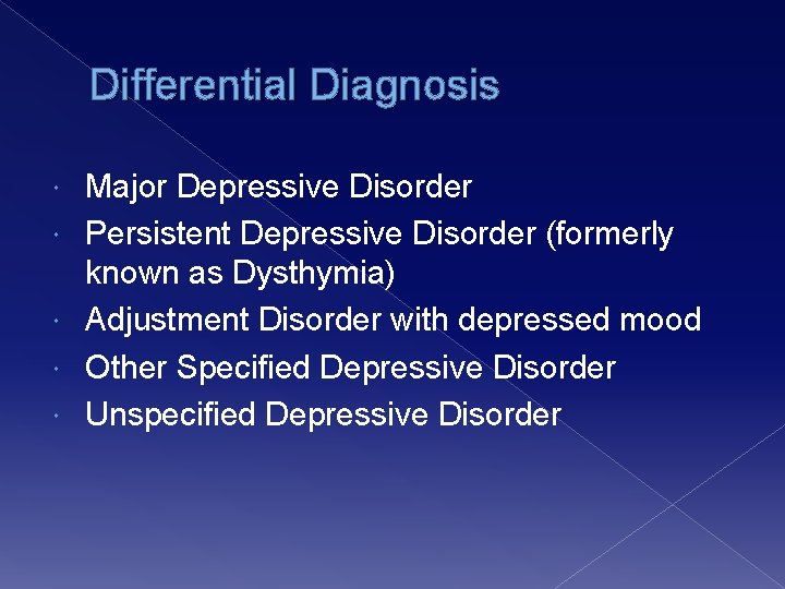 Differential Diagnosis Major Depressive Disorder Persistent Depressive Disorder (formerly known as Dysthymia) Adjustment Disorder