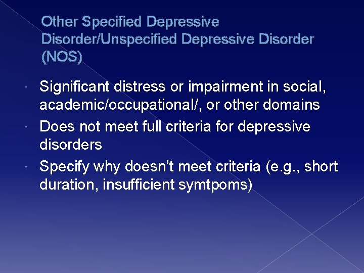 Other Specified Depressive Disorder/Unspecified Depressive Disorder (NOS) Significant distress or impairment in social, academic/occupational/,