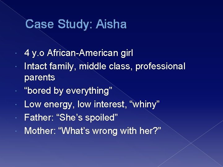 Case Study: Aisha 4 y. o African-American girl Intact family, middle class, professional parents