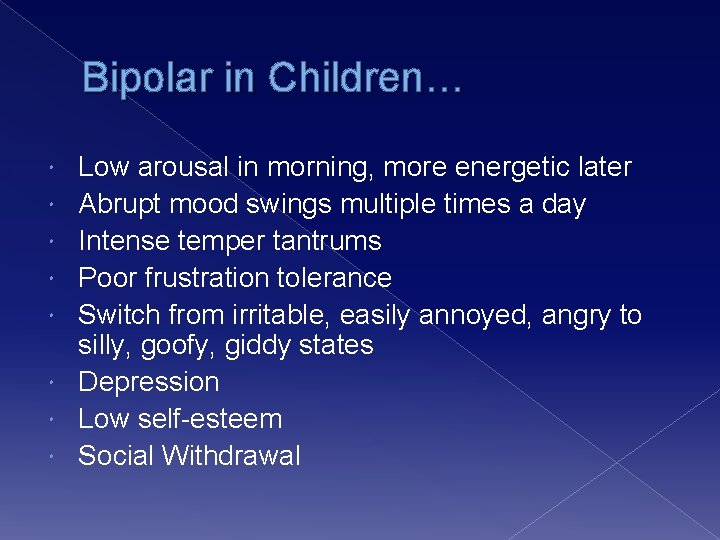 Bipolar in Children… Low arousal in morning, more energetic later Abrupt mood swings multiple