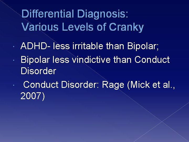 Differential Diagnosis: Various Levels of Cranky ADHD- less irritable than Bipolar; Bipolar less vindictive