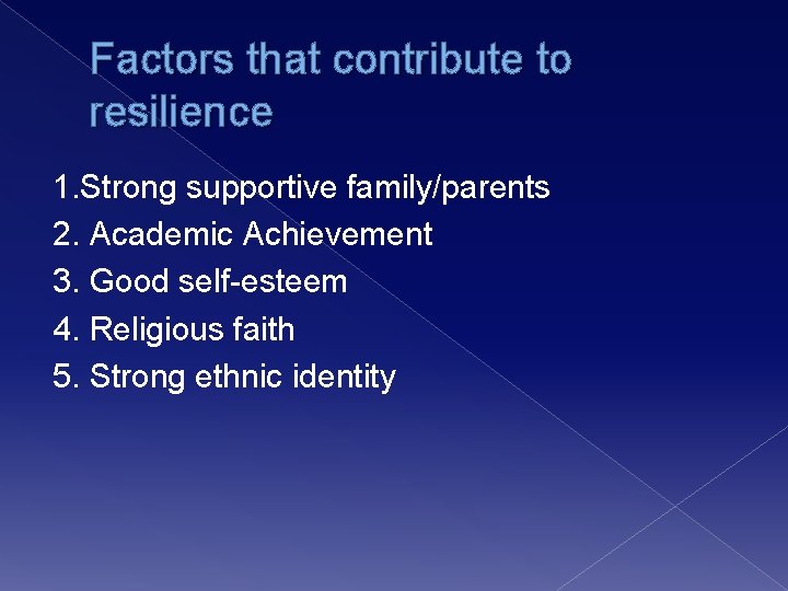 Factors that contribute to resilience 1. Strong supportive family/parents 2. Academic Achievement 3. Good