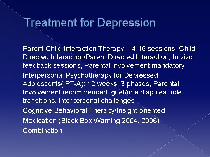 Treatment for Depression Parent-Child Interaction Therapy: 14 -16 sessions- Child Directed Interaction/Parent Directed Interaction,