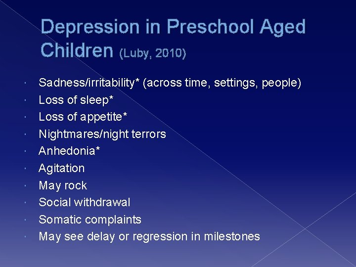 Depression in Preschool Aged Children (Luby, 2010) Sadness/irritability* (across time, settings, people) Loss of