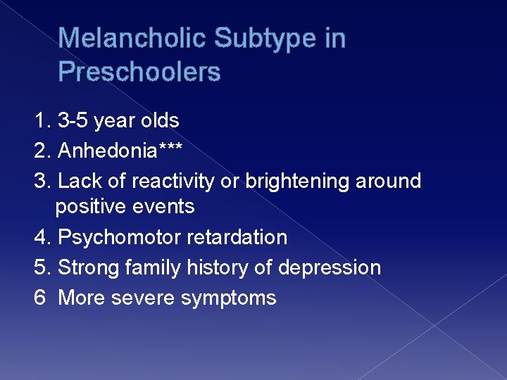 Melancholic Subtype in Preschoolers 1. 3 -5 year olds 2. Anhedonia*** 3. Lack of