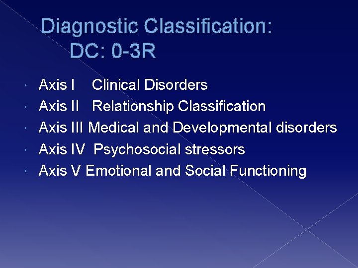 Diagnostic Classification: DC: 0 -3 R Axis I Clinical Disorders Axis II Relationship Classification