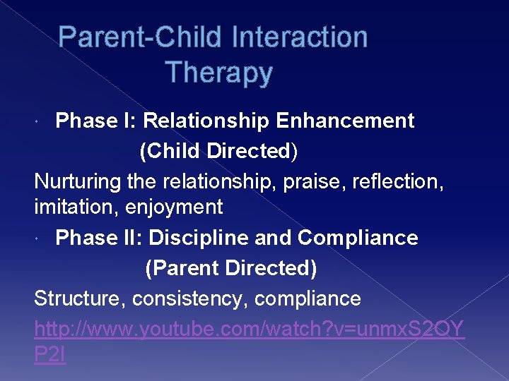 Parent-Child Interaction Therapy Phase I: Relationship Enhancement (Child Directed) Nurturing the relationship, praise, reflection,