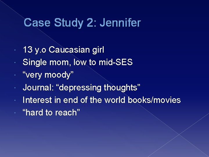 Case Study 2: Jennifer 13 y. o Caucasian girl Single mom, low to mid-SES