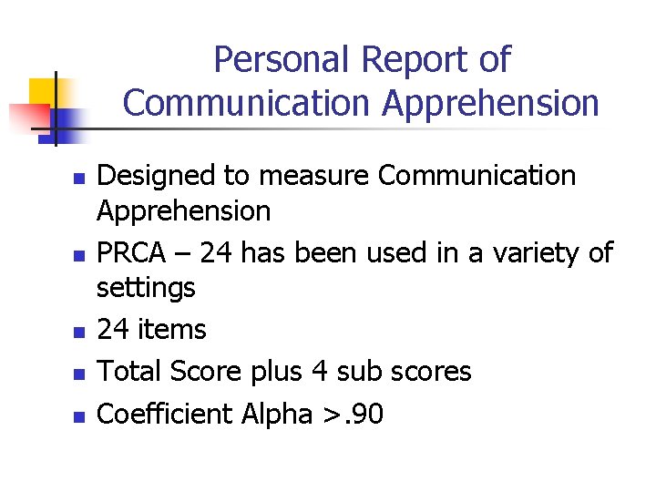 Personal Report of Communication Apprehension n n Designed to measure Communication Apprehension PRCA –