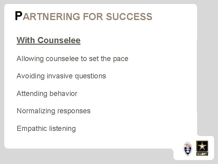 PARTNERING FOR SUCCESS With Counselee Allowing counselee to set the pace Avoiding invasive questions