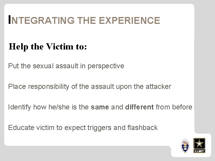 INTEGRATING THE EXPERIENCE Help the Victim to: Put the sexual assault in perspective Place