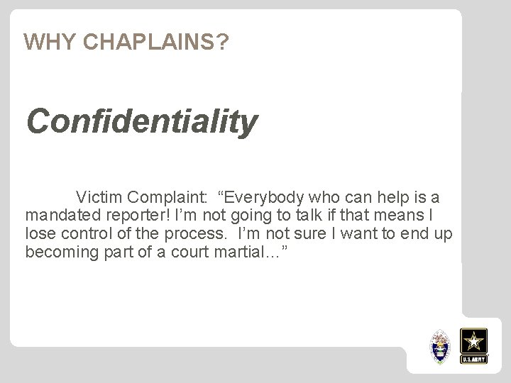 WHY CHAPLAINS? Confidentiality Victim Complaint: “Everybody who can help is a mandated reporter! I’m