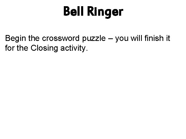 Bell Ringer Begin the crossword puzzle – you will finish it for the Closing