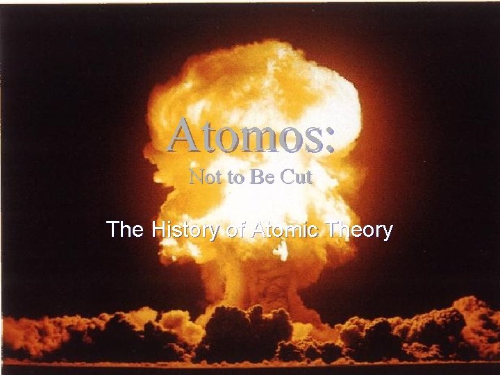 Atomos: Not to Be Cut The History of Atomic Theory 