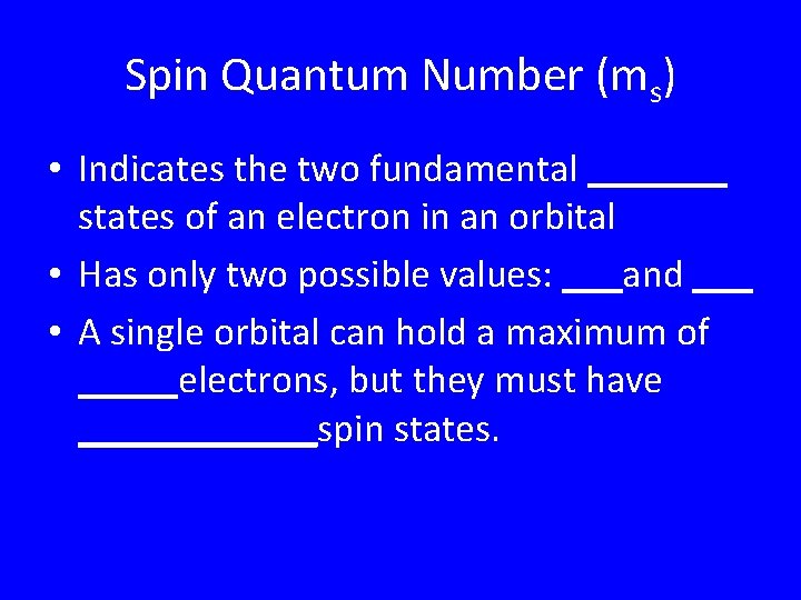 Spin Quantum Number (ms) • Indicates the two fundamental _______ states of an electron Spin Quantum Number (ms) • Indicates the two fundamental _______ states of an electron
