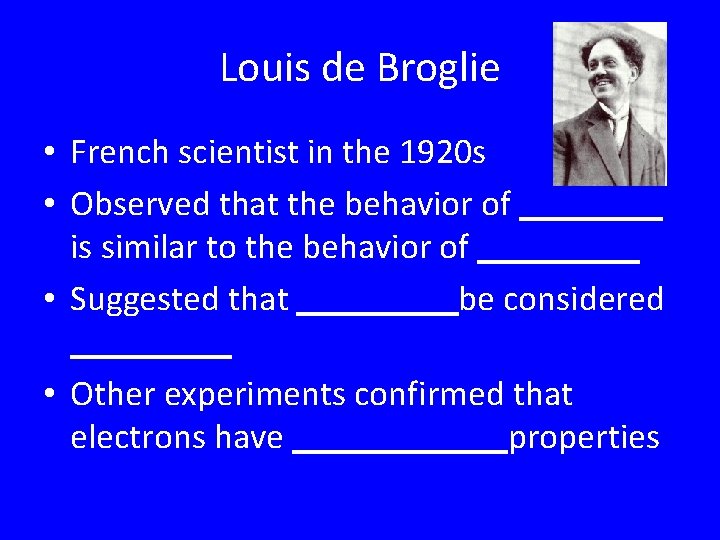 Louis de Broglie • French scientist in the 1920 s • Observed that the Louis de Broglie • French scientist in the 1920 s • Observed that the