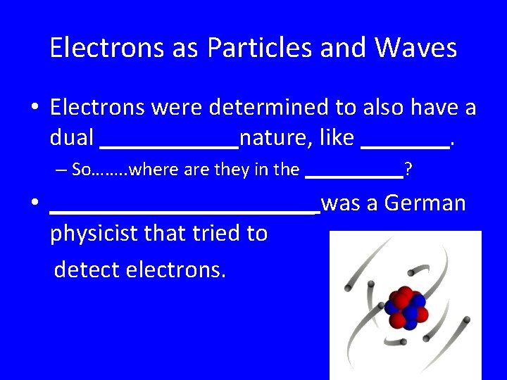 Electrons as Particles and Waves • Electrons were determined to also have a dual Electrons as Particles and Waves • Electrons were determined to also have a dual