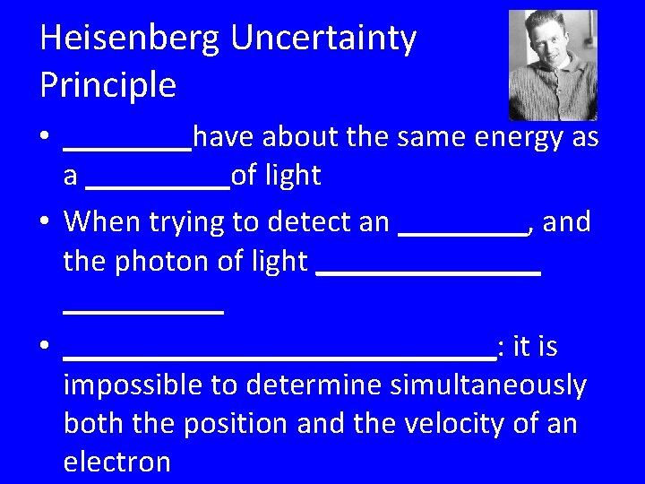 Heisenberg Uncertainty Principle • ____have about the same energy as a _____of light • Heisenberg Uncertainty Principle • ____have about the same energy as a _____of light •