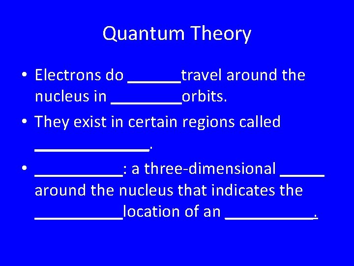 Quantum Theory • Electrons do ______travel around the nucleus in ____orbits. • They exist Quantum Theory • Electrons do ______travel around the nucleus in ____orbits. • They exist
