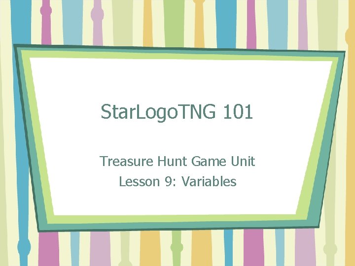 Star. Logo. TNG 101 Treasure Hunt Game Unit Lesson 9: Variables 