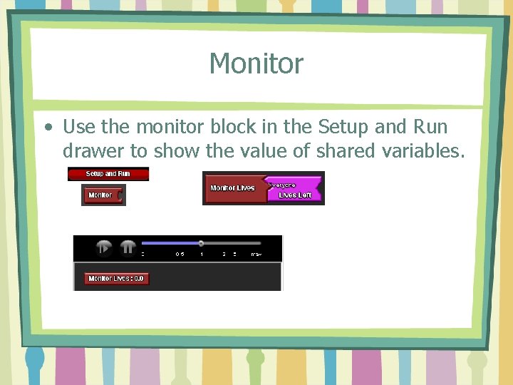 Monitor • Use the monitor block in the Setup and Run drawer to show