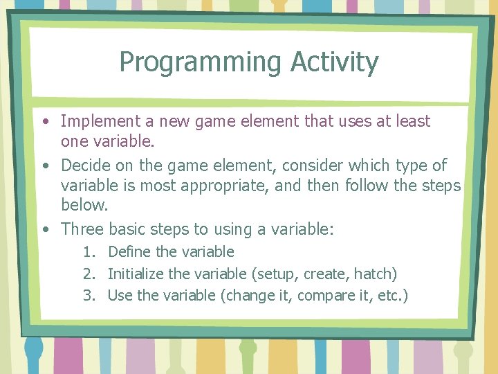 Programming Activity • Implement a new game element that uses at least one variable.