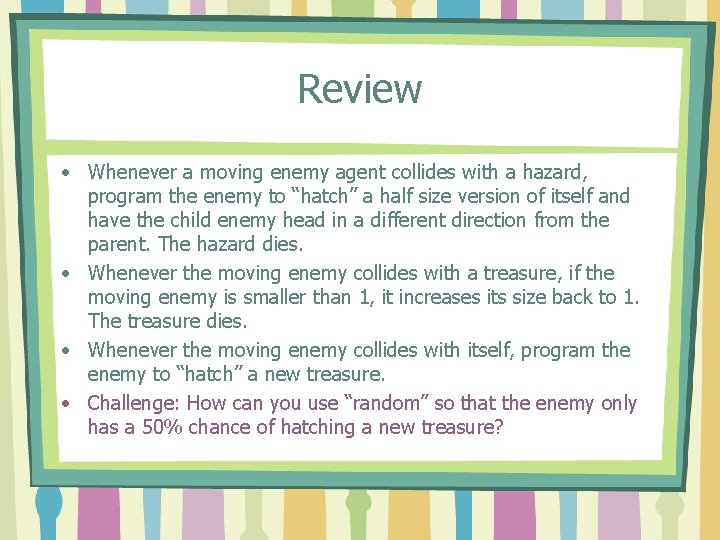 Review • Whenever a moving enemy agent collides with a hazard, program the enemy