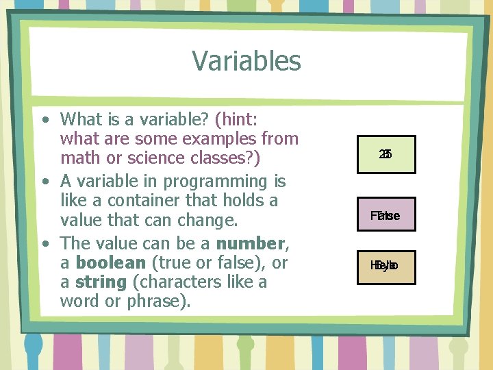 Variables • What is a variable? (hint: what are some examples from math or