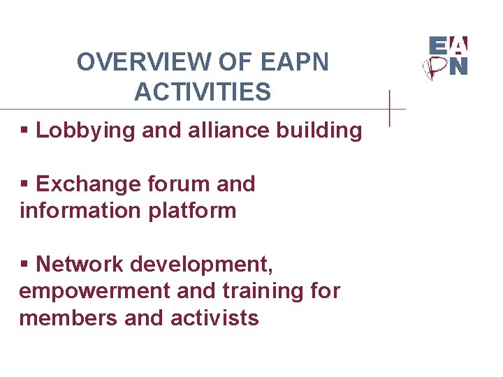 OVERVIEW OF EAPN ACTIVITIES § Lobbying and alliance building § Exchange forum and information